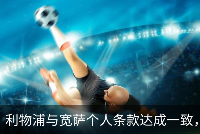 利物浦与宽萨个人条款达成一致，但不确定是否行使回购权